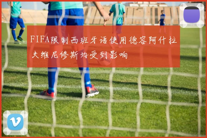 FIFA限制西班牙语使用德容阿什拉夫维尼修斯均受到影响