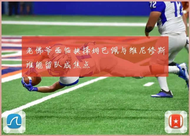 老佛爷面临抉择姆巴佩与维尼修斯谁能留队成焦点